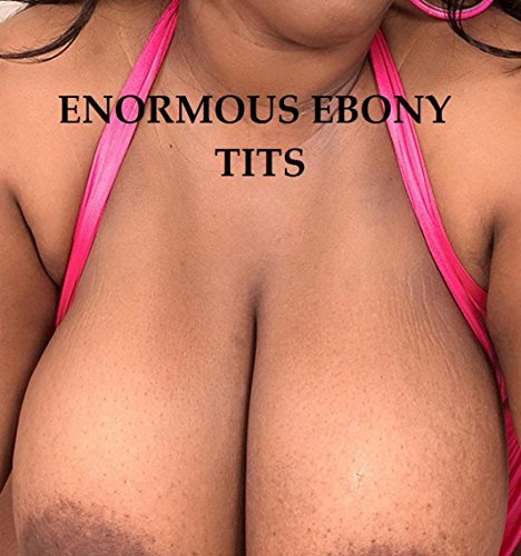 Best of Enormous tits ebony